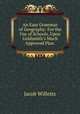 An Easy Grammar of Geography: For the Use of Schools, Upon Goldsmith`s Much Approved Plan ., Jacob Willetts 