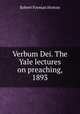Verbum Dei. The Yale lectures on preaching, 1893, Robert F. Horton 