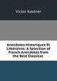 Anecdotes Historiques Et Littraires: A Selection of French Anecdotes from the Best Classical ., Victor Kastner 