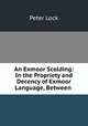 An Exmoor Scolding: In the Propriety and Decency of Exmoor Language, Between ., Peter Lock 