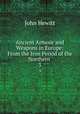 Ancient Armour and Weapons in Europe: From the Iron Period of the Northern .. 3, John Hewitt 