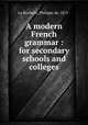 A modern French grammar : for secondary schools and colleges, La Rochelle, Philippe de, 1871- 