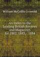 An Index to the Leading British Reviews and Magazines for 1882, 1883, & 1884, William McCrillis Griswold 