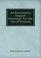 An Elementary English Grammar: For the Use of Schools, R. G. Latham 