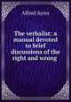 The verbalist: a manual devoted to brief discussions of the right and wrong ., Alfred Ayres 