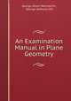 An Examination Manual in Plane Geometry, George Albert Wentworth, George Anthony Hill 