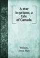 A star in prison; a tale of Canada, Wilson, Anna May 