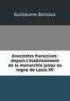 Anecdotes franoises: depuis l`tablissement de la monarchie jusqu`au regne de Louis XV., Guillaume Bertoux 