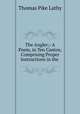 The Angler;: A Poem, in Ten Cantos; Comprising Proper Instructions in the ., Thomas Pike Lathy 