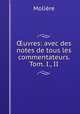 uvres: avec des notes de tous les commentateurs. Tom. I., II., 