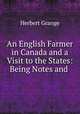 An English Farmer in Canada and a Visit to the States: Being Notes and ., Herbert Grange 