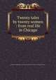 Twenty tales by twenty women : from real life in Chicago, Novelty Publishing Co. pbl,Cairns Collection of American Women Writers 