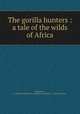 The gorilla hunters : a tale of the wilds of Africa, Ballantyne, R. M,Sheila Thibodeau Lambrinos Collection - York University 