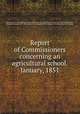 Report of Commissioners concerning an agricultural school. January, 1851, Massachusetts. Commissioners on establishment of an agricultural school. [from old catalog],Wilder, Marshall Pinckney, 1798-1886. [from old catalog],Hitchcock, Edward, 1793-1864. [from old catalog] 