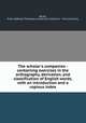 The scholar`s companion : containing exercises in the orthography, derivation, and classification of English words, with an introduction and a copious index, Bailey, Rufus W,Sheila Thibodeau Lambrinos Collection - York University 
