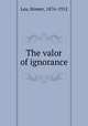 The valor of ignorance, Lea, Homer, 1876-1912 