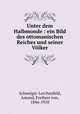 Unter dem Halbmonde : ein Bild des ottomanischen Reiches und seiner Vlker, Schweiger-Lerchenfeld, Amand, Freiherr von, 1846-1910 