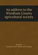 An address to the Windham County agricultural society, Bradley, Jonathan Dorr. [from old catalog] 