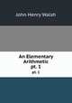An Elementary Arithmetic. pt. 1, John Henry Walsh 