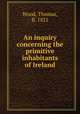 An inquiry concerning the primitive inhabitants of Ireland, Wood, Thomas, fl. 1821 