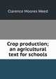 Crop production; an agricultural text for schools, Clarence Moores Weed 