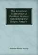 The American Statesman: A Political History Exhibiting the Origin, Nature ., Andrew White Young 