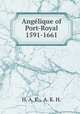 Anglique of Port-Royal 1591-1661, H. A. K., A. K. H. 