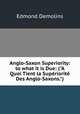 Anglo-Saxon Superiority: to what it is Due: ("A Quoi Tient la Supriorit Des Anglo-Saxons."), Edmond Demolins 