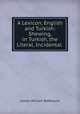 A Lexicon, English and Turkish: Shewing, in Turkish, the Literal, Incidental ., James William Redhouse 