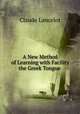 A New Method of Learning with Facility the Greek Tongue ., Claude Lancelot 