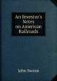 An Investor`s Notes on American Railroads, John Swann 