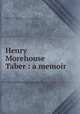 Henry Morehouse Taber : a memoir, Taber, Sydney Richmond, b. 1862,Lawrence J. Gutter Collection of Chicagoana (University of Illinois at Chicago) ICIU 