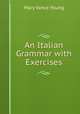 An Italian Grammar with Exercises, Mary Vance Young 