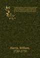 An historical and critical account of the lives and writings of James I. and Charles I. and of the lives of Oliver Cromwell and Charles II . From original writers and state-papers. 3, Harris, William, 1720-1770 