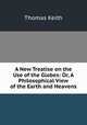 A New Treatise on the Use of the Globes: Or, A Philosophical View of the Earth and Heavens, Thomas Keith 