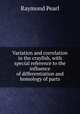 Variation and correlation in the crayfish, with special reference to the influence of differentiation and homology of parts, Pearl, Raymond 