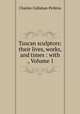 Tuscan sculptors: their lives, works, and times : with ., Volume 1, Charles Callahan Perkins 