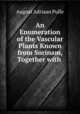 An Enumeration of the Vascular Plants Known from Surinam, Together with ., August Adriaan Pulle 
