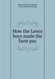 How the Lewis boys made the farm pay, [Elliott, Charles Gleason], 1850- [from old catalog] 