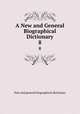 A New and General Biographical Dictionary. 8, New and general biographical dictionary 
