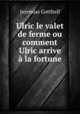 Ulric le valet de ferme ou comment Ulric arrive la fortune, Jeremias Gotthelf 