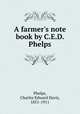 A farmer`s note book by C.E.D. Phelps, Phelps, Charles Edward Davis, 1851-1911 