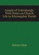 Annals of Colinsburgh: With Notes on Church Life in Kilconquhar Parish, Robert Dick 