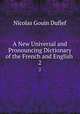 A New Universal and Pronouncing Dictionary of the French and English .. 2, Nicolas Gouin Dufief 