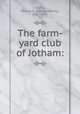 The farm-yard club of Jotham:, Loring, George B. (George Bailey), 1817-1891 