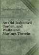 An Old-fashioned Garden, and Walks and Musings Therein, Lydia Louisa Anna Very 