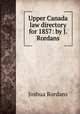 Upper Canada law directory for 1857: by J. Rordans, Joshua Rordans 