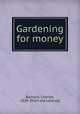 Gardening for money, Barnard, Charles, 1838- [from old catalog] 