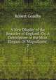 A New Display of the Beauties of England: Or, A Description of the Most Elegant Or Magnificent .. 2, Robert Goadby 