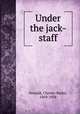Under the jack-staff, Fernald, Chester Bailey, 1869-1938 